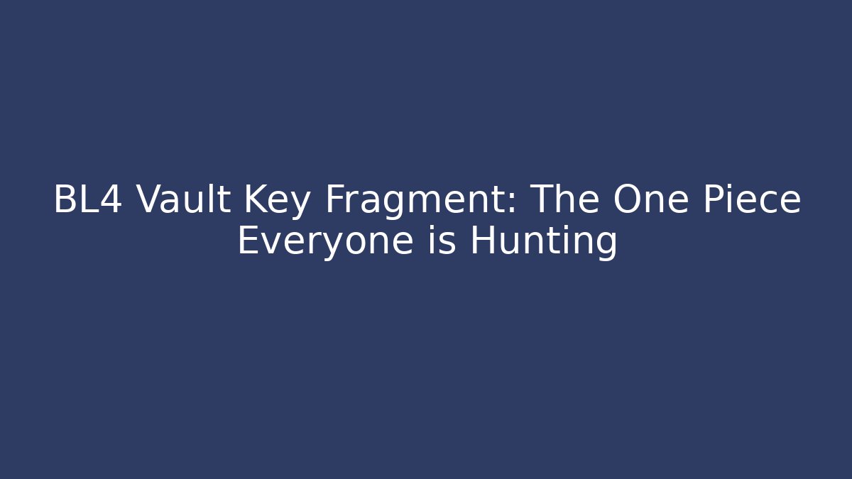 BL4 Vault Key Fragment: The One Piece Everyone is Hunting