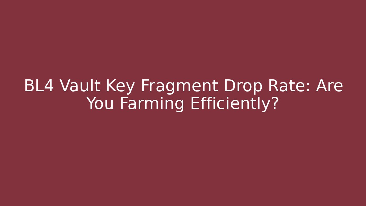 BL4 Vault Key Fragment Drop Rate: Are You Farming Efficiently?