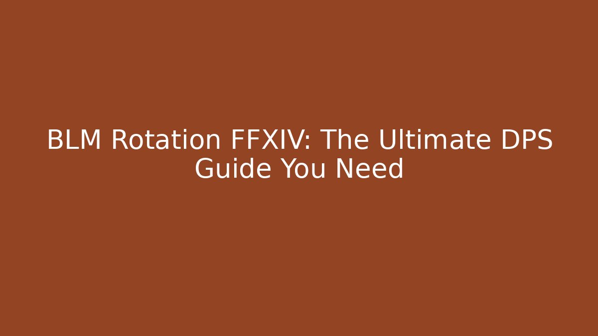 BLM Rotation FFXIV: The Ultimate DPS Guide You Need - The Family Holidays