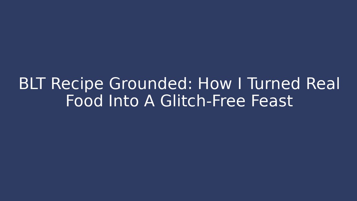 BLT Recipe Grounded: How I Turned Real Food Into A Glitch-Free Feast
