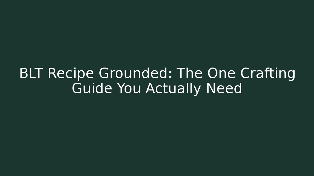 BLT Recipe Grounded: The One Crafting Guide You Actually Need