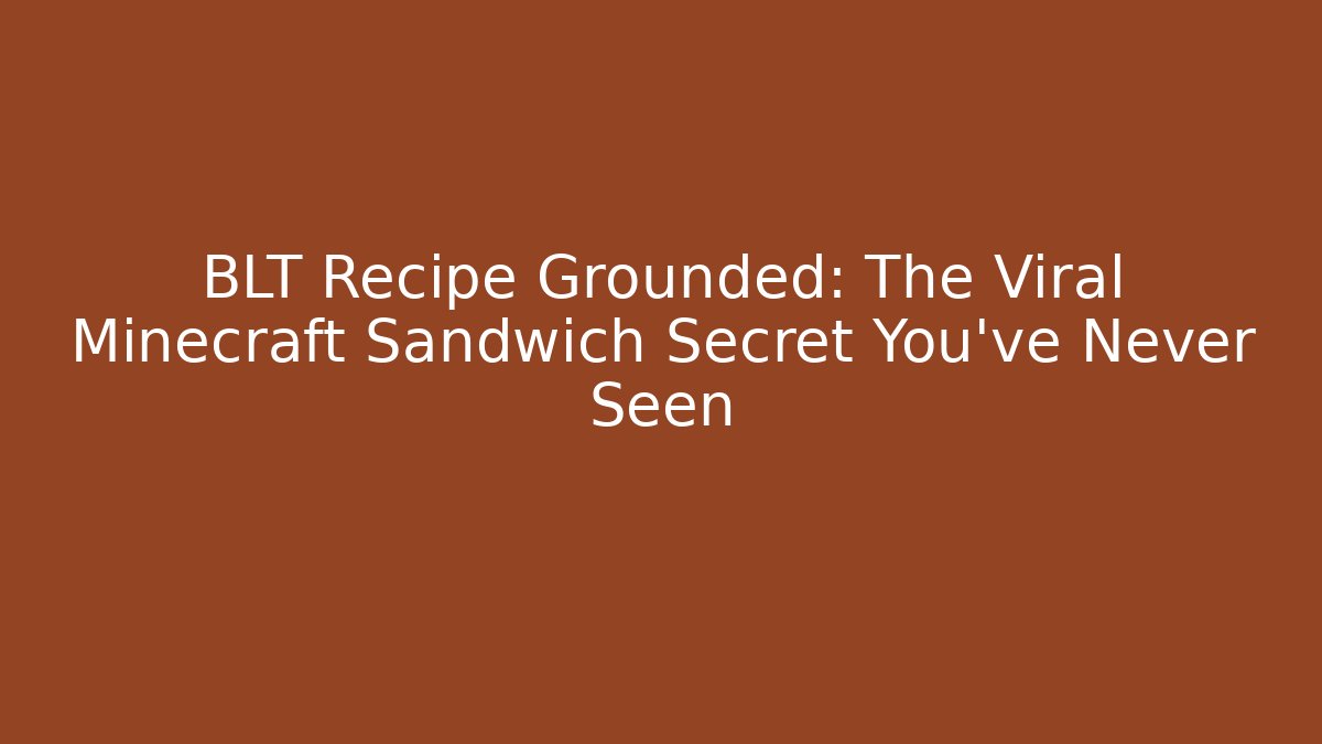 BLT Recipe Grounded: The Viral Minecraft Sandwich Secret You’ve Never Seen
