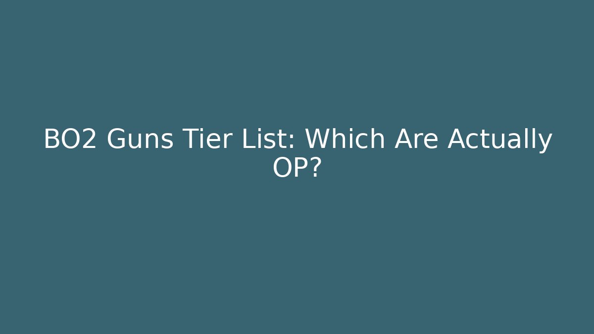 BO2 Guns Tier List: Which Are Actually OP?