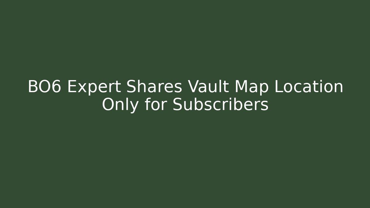 BO6 Expert Shares Vault Map Location Only for Subscribers - The Family Holidays