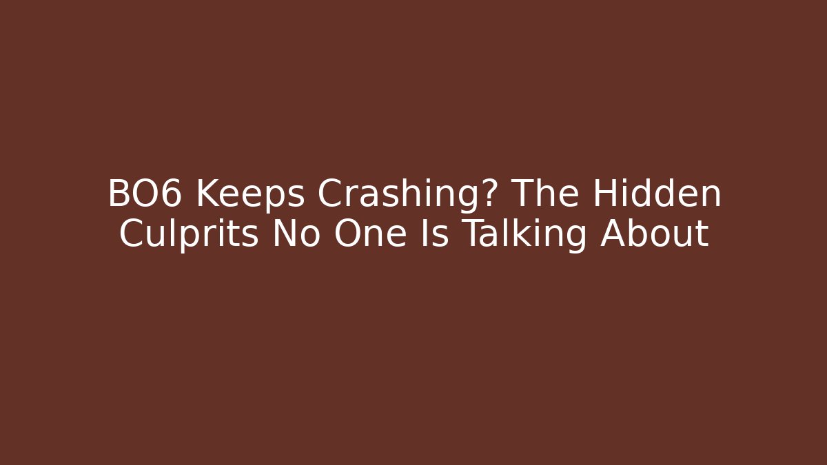 BO6 Keeps Crashing? The Hidden Culprits No One Is Talking About