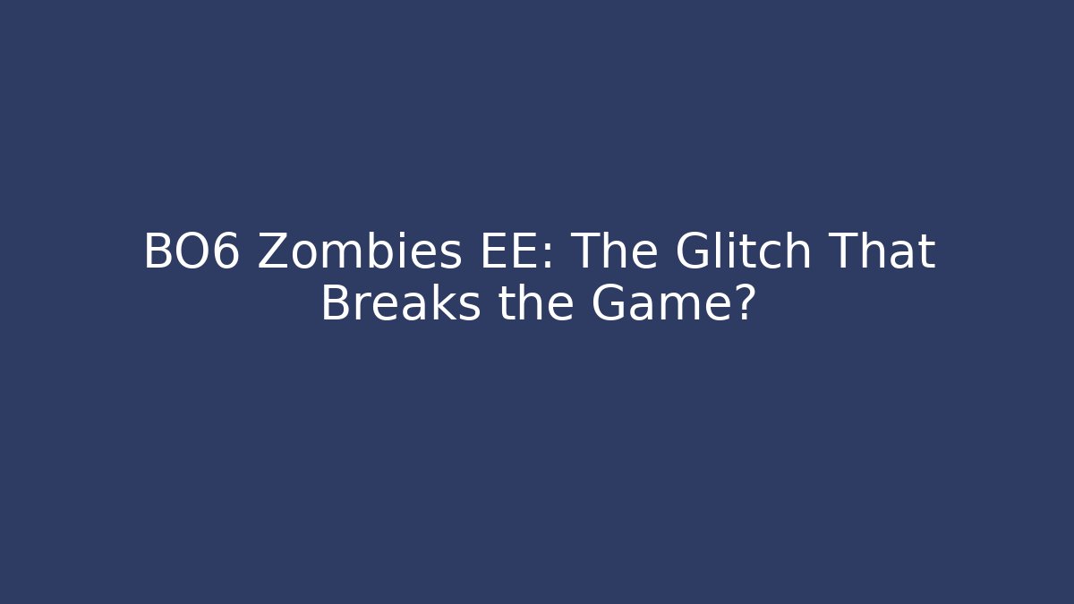 BO6 Zombies EE: The Glitch That Breaks the Game?