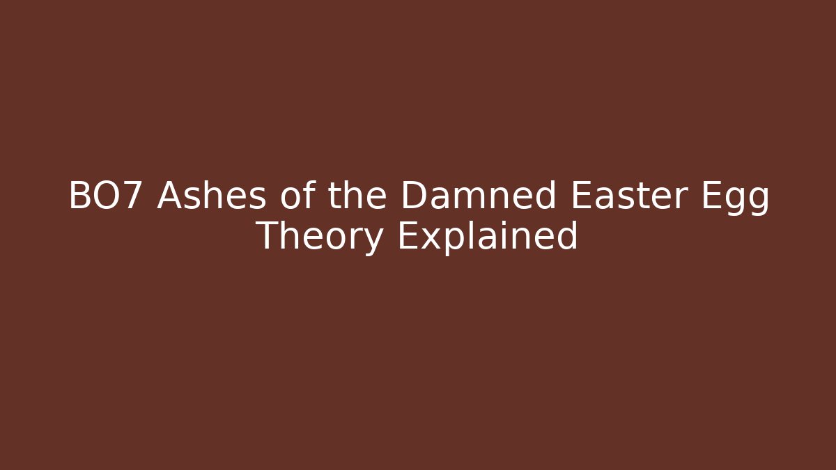 BO7 Ashes of the Damned Easter Egg Theory Explained