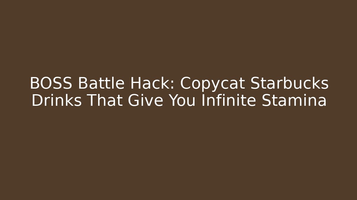 BOSS Battle Hack: Copycat Starbucks Drinks That Give You Infinite Stamina