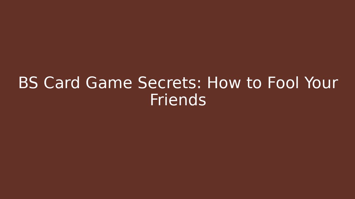 BS Card Game Secrets: How to Fool Your Friends