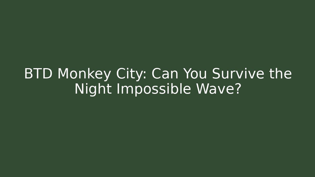 BTD Monkey City: Can You Survive the Night Impossible Wave?