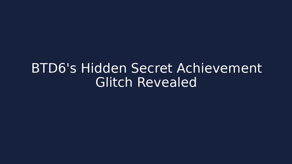 BTD6's Hidden Secret Achievement Glitch Revealed