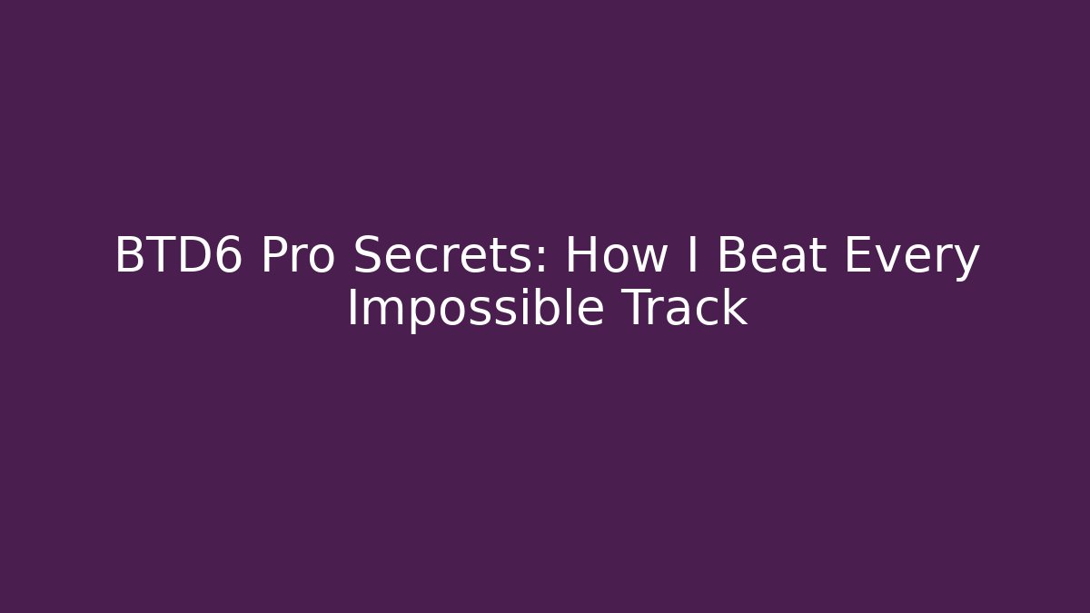 BTD6 Pro Secrets: How I Beat Every Impossible Track