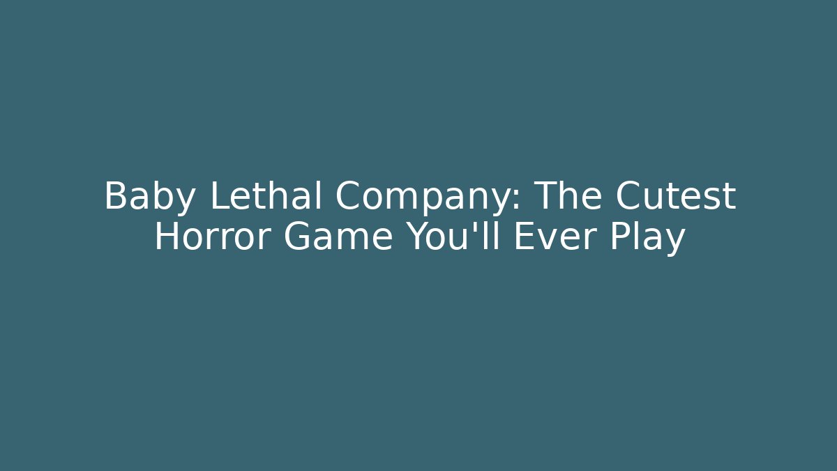 Baby Lethal Company: The Cutest Horror Game You'll Ever Play
