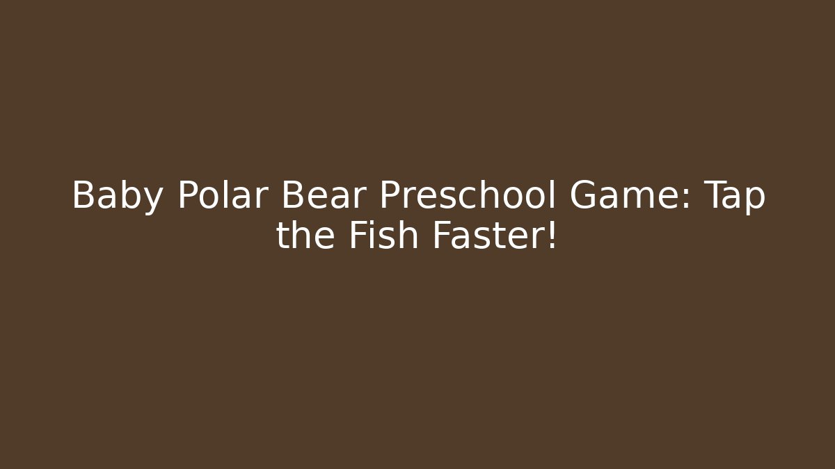 Baby Polar Bear Preschool Game: Tap the Fish Faster!