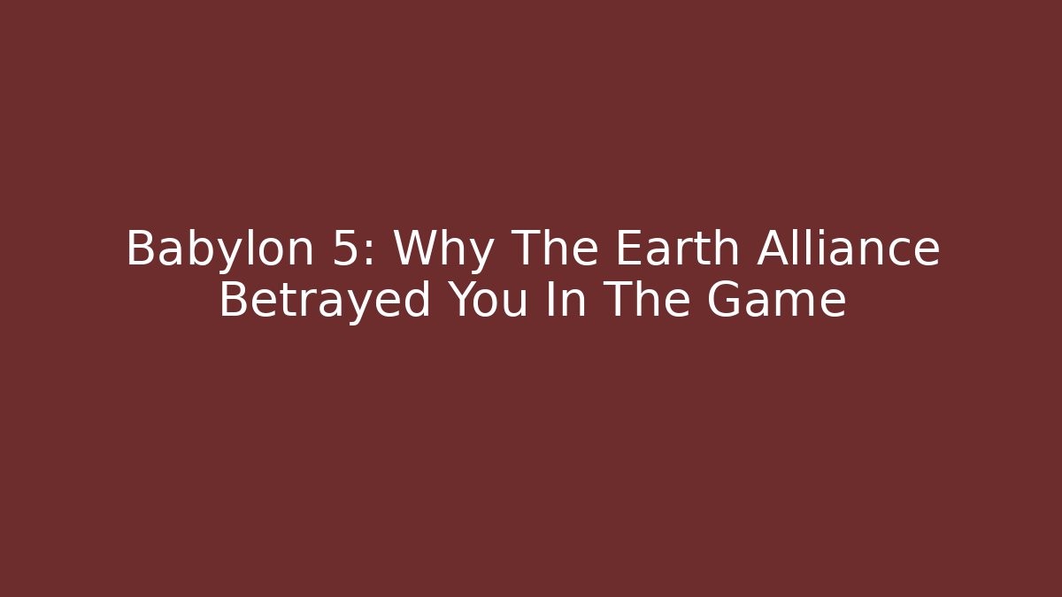 Babylon 5: Why The Earth Alliance Betrayed You In The Game