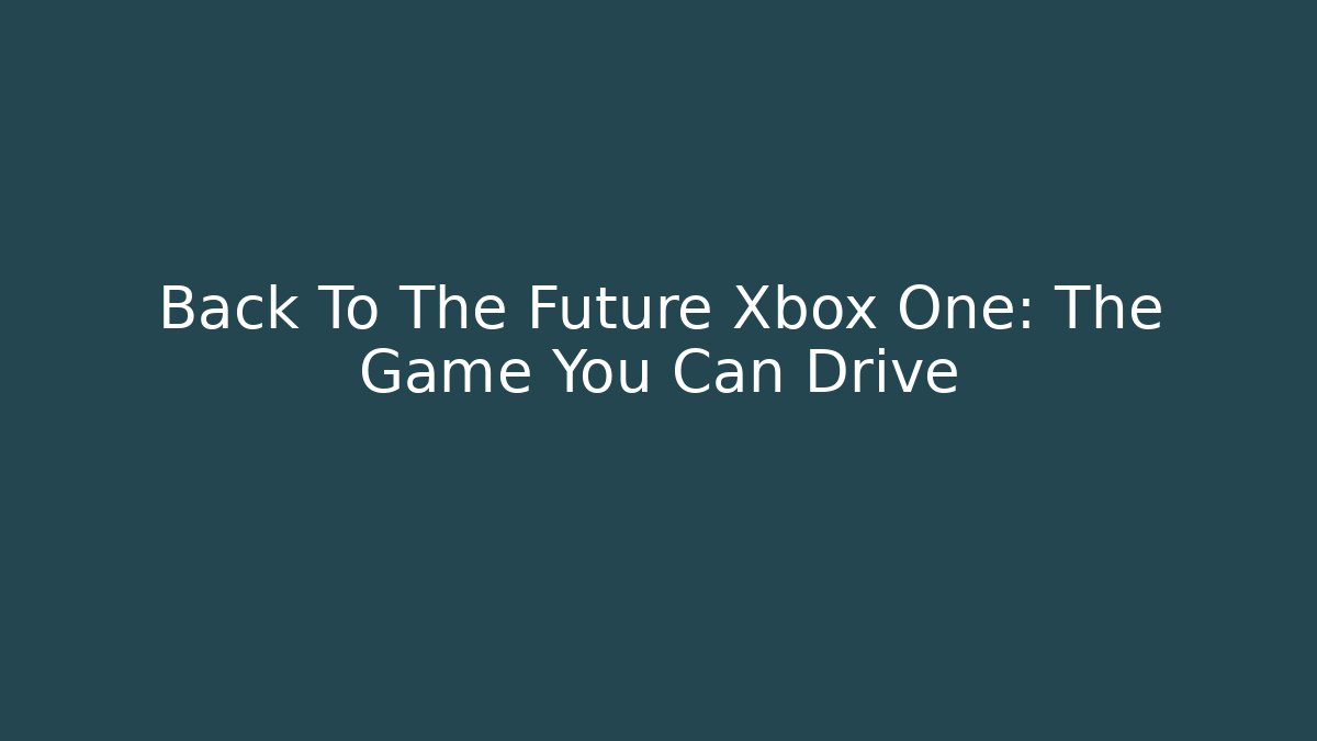 Back To The Future Xbox One: The Game You Can Drive