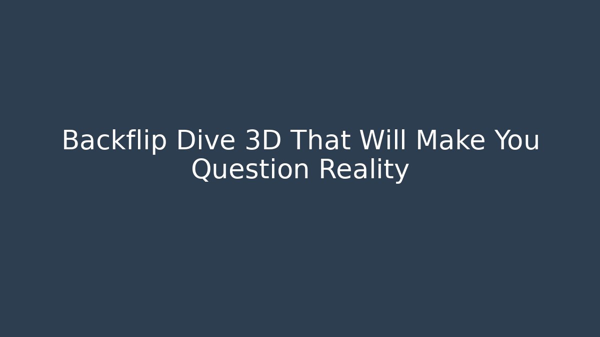 Backflip Dive 3D That Will Make You Question Reality