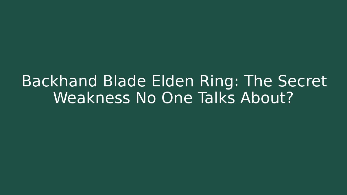 Backhand Blade Elden Ring: The Secret Weakness No One Talks About? - The Family Holidays