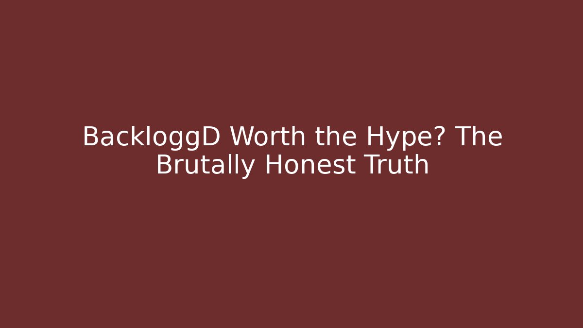 BackloggD Worth the Hype? The Brutally Honest Truth