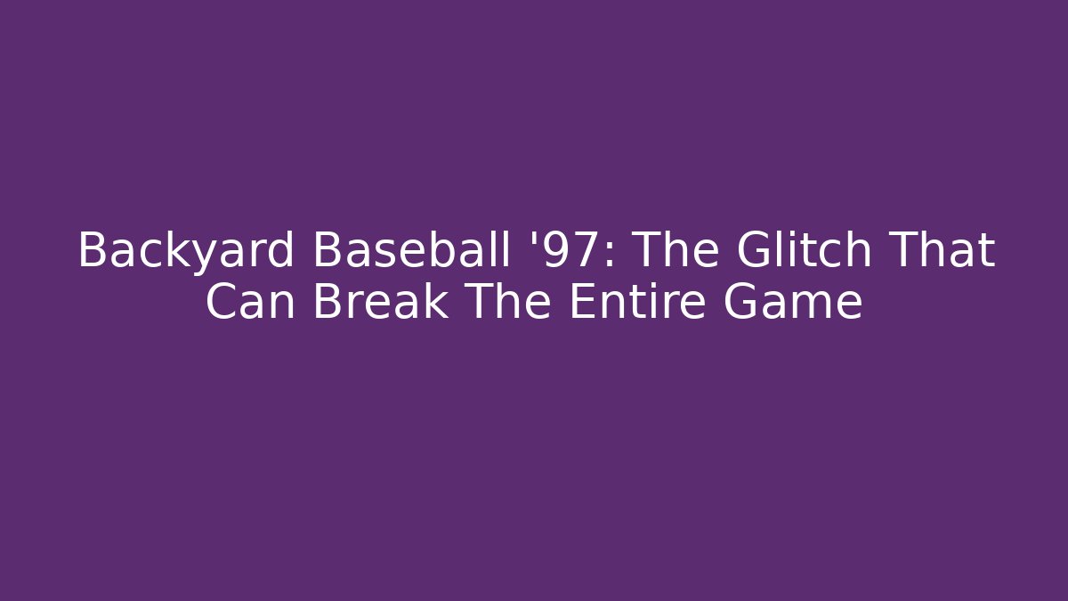 Backyard Baseball '97: The Glitch That Can Break The Entire Game - The Family Holidays