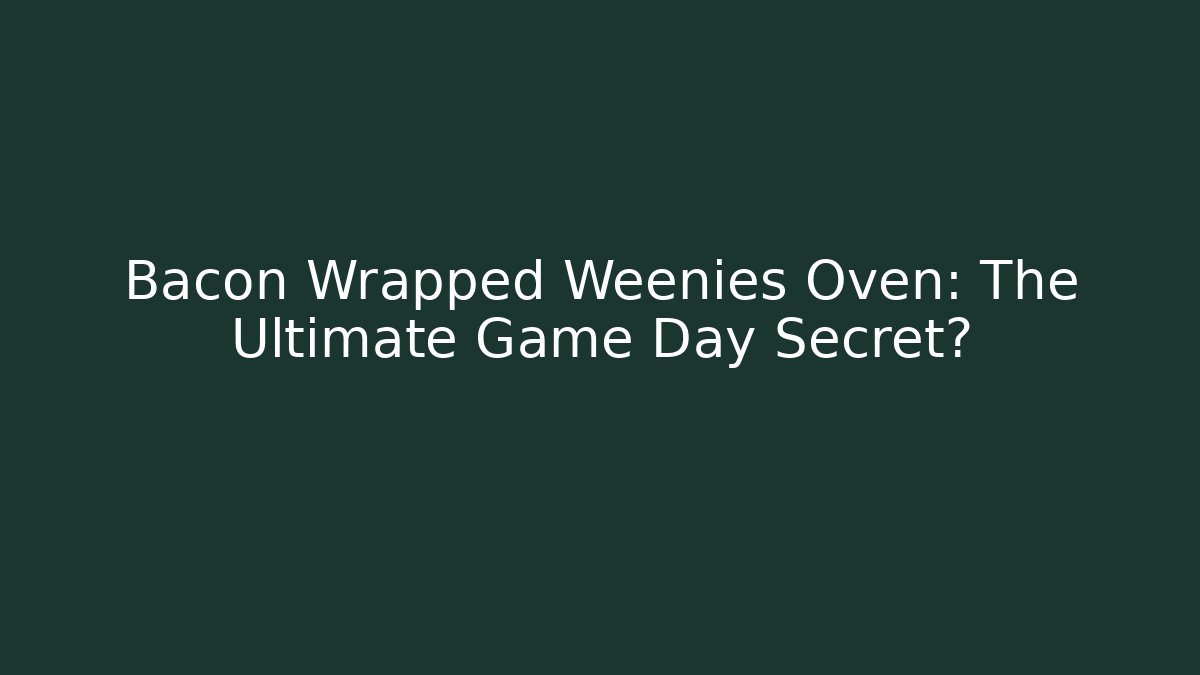 Bacon Wrapped Weenies Oven: The Ultimate Game Day Secret?