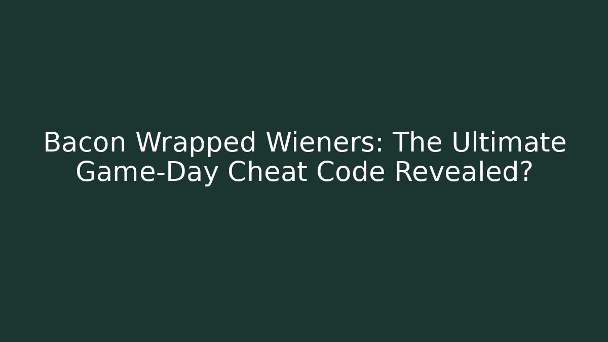 Bacon Wrapped Wieners: The Ultimate Game-Day Cheat Code Revealed?