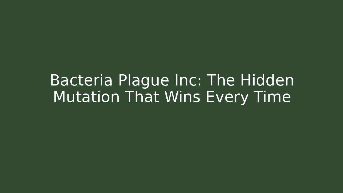 Bacteria Plague Inc: The Hidden Mutation That Wins Every Time