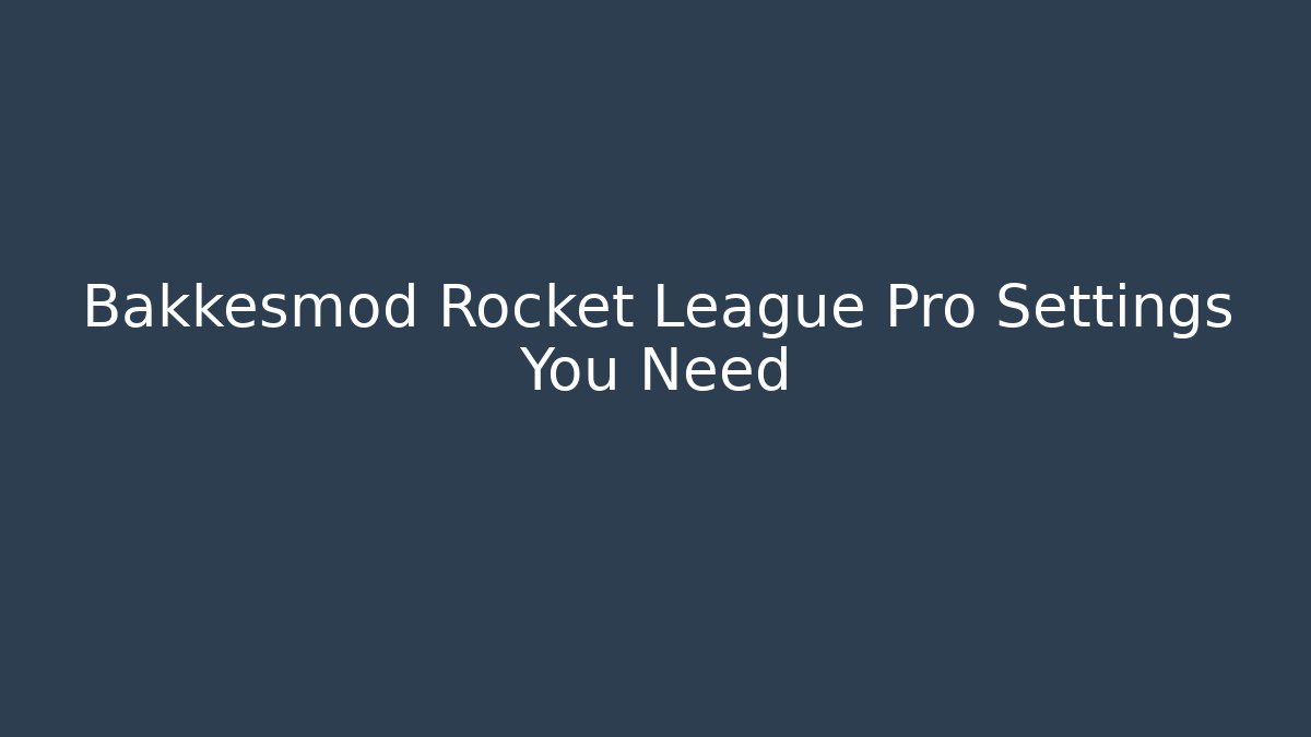 Bakkesmod Rocket League Pro Settings You Need