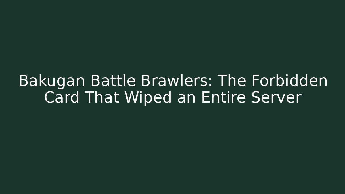 Bakugan Battle Brawlers: The Forbidden Card That Wiped an Entire Server