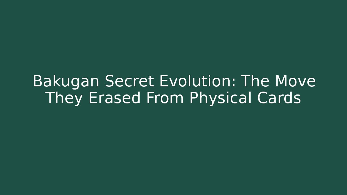 Bakugan Secret Evolution: The Move They Erased From Physical Cards