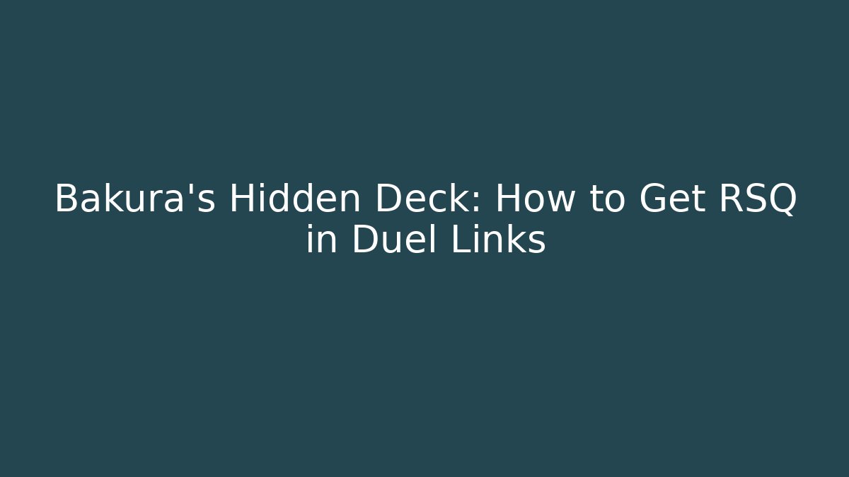 Bakura's Hidden Deck: How to Get RSQ in Duel Links - The Family Holidays