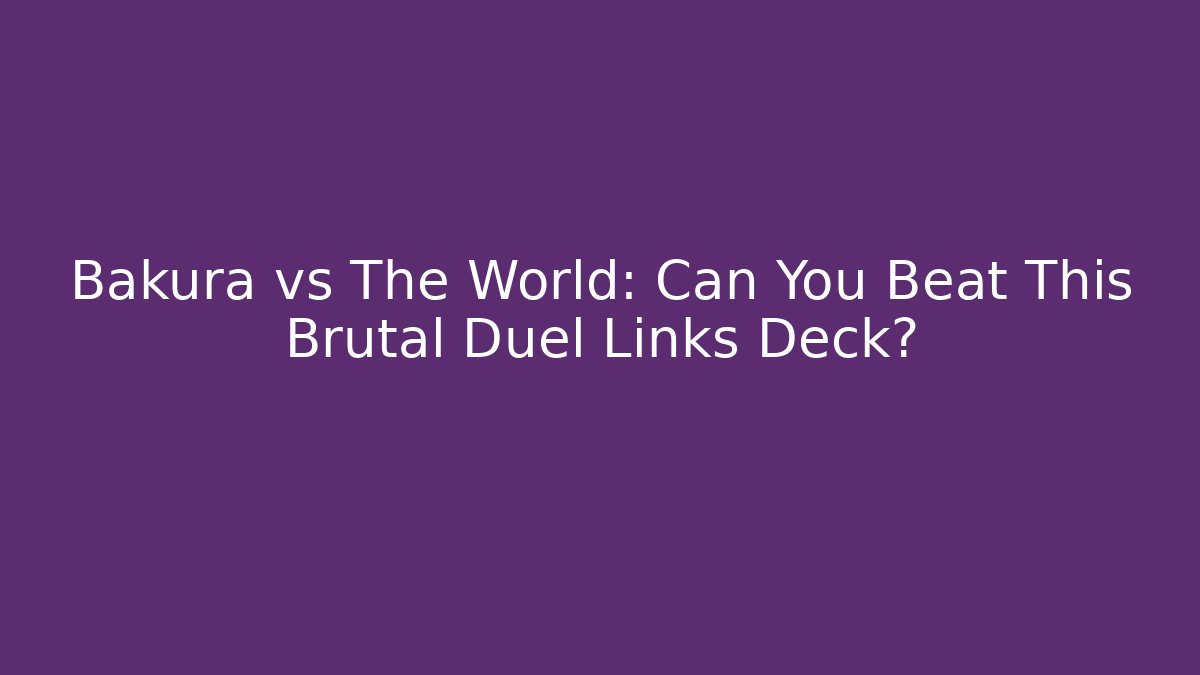 Bakura vs The World: Can You Beat This Brutal Duel Links Deck? - The Family Holidays