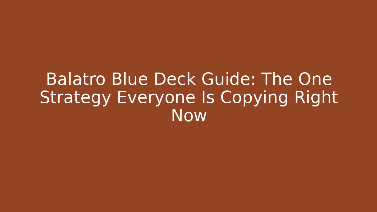 Balatro Blue Deck Guide: The One Strategy Everyone Is Copying Right Now