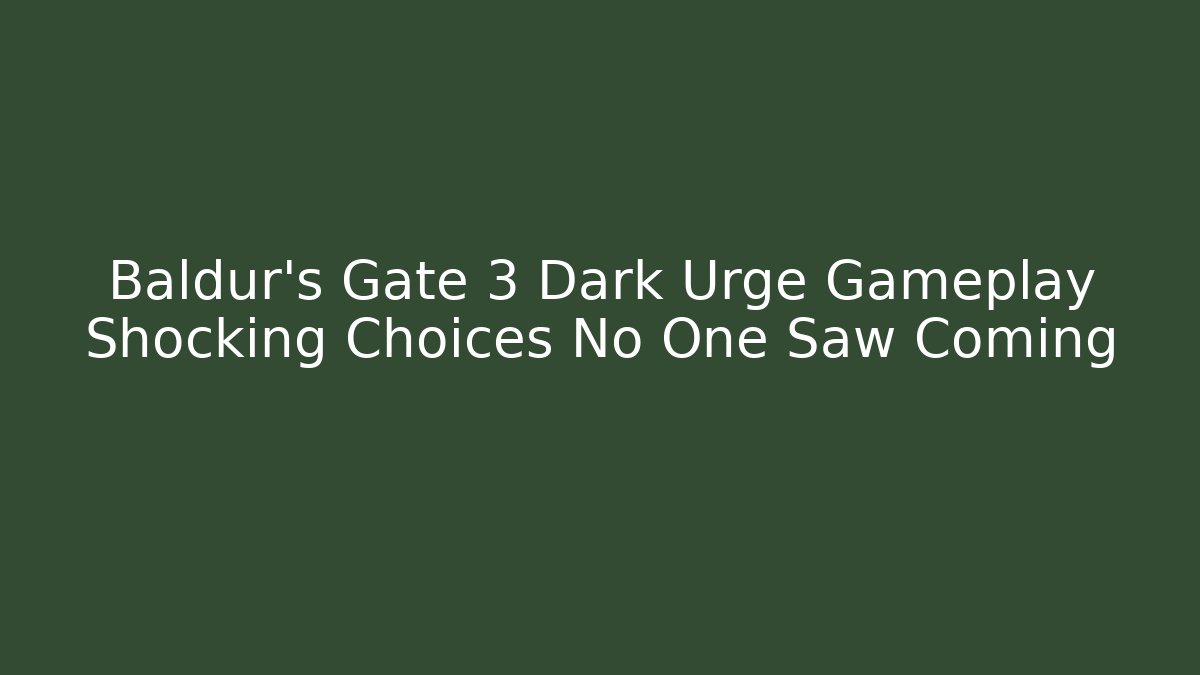 Baldur's Gate 3 Dark Urge Gameplay Shocking Choices No One Saw Coming