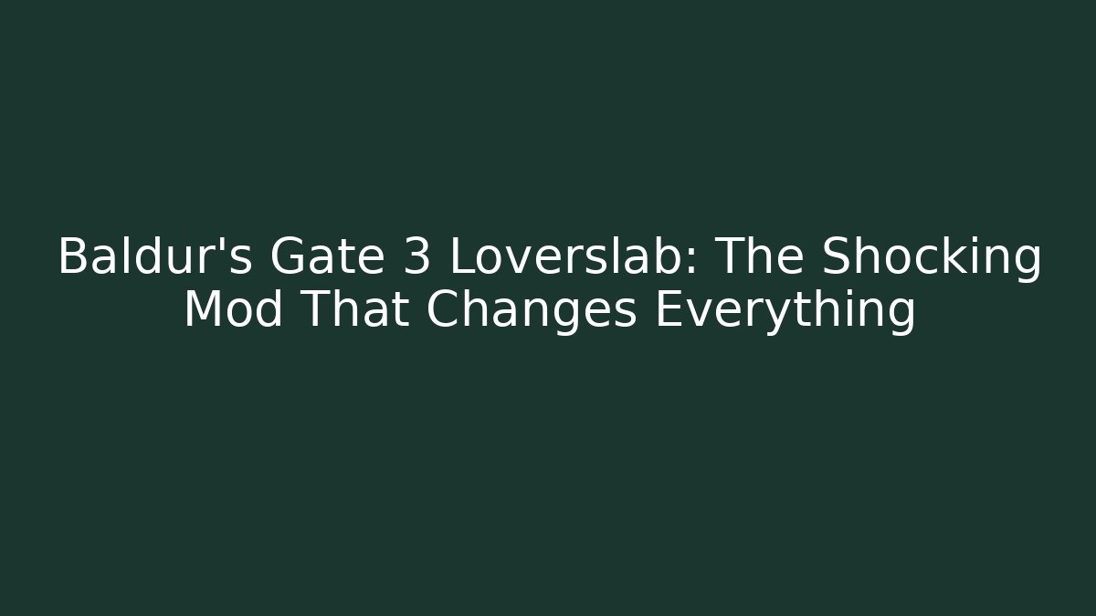 Baldur's Gate 3 Loverslab: The Shocking Mod That Changes Everything