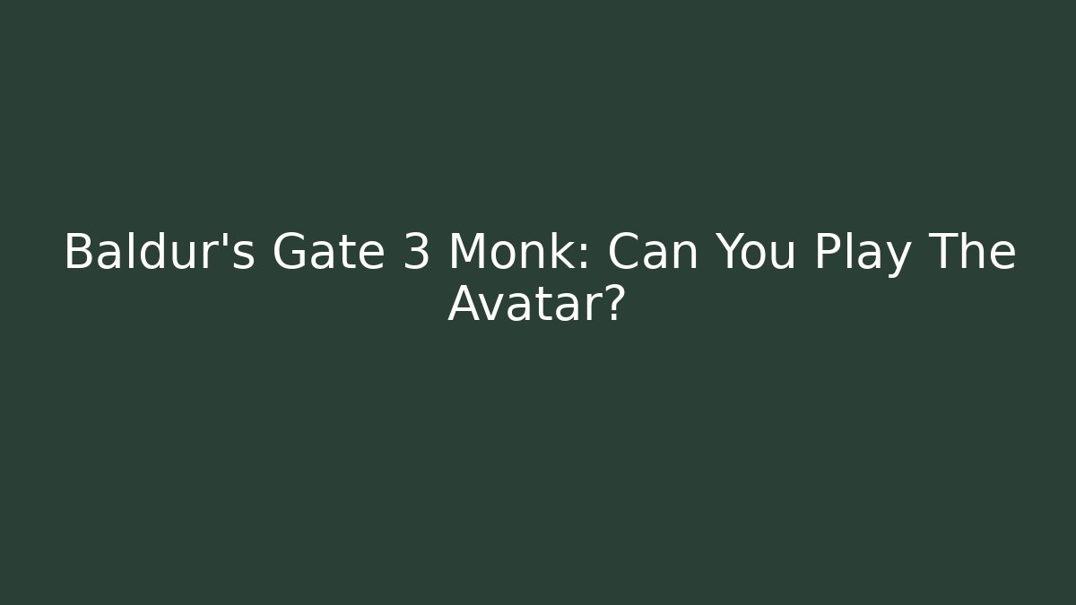 Baldur's Gate 3 Monk: Can You Play The Avatar?