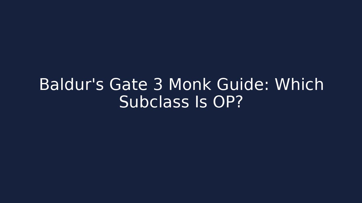 Baldur's Gate 3 Monk Guide: Which Subclass Is OP?