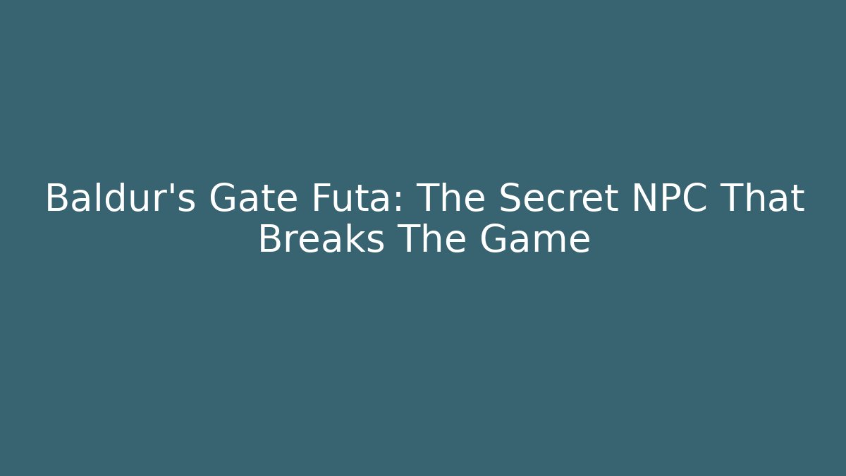 Baldur's Gate Futa: The Secret NPC That Breaks The Game