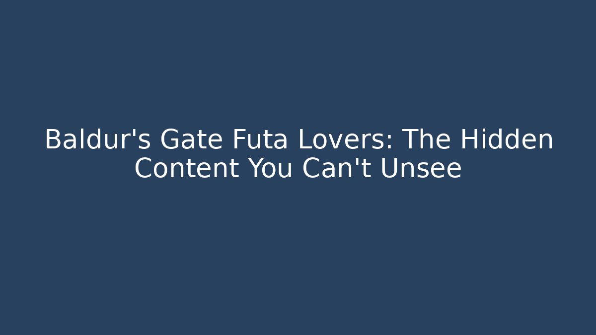 Baldur's Gate Futa Lovers: The Hidden Content You Can't Unsee