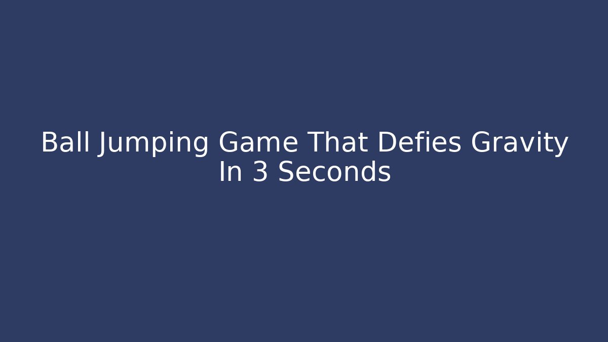 Ball Jumping Game That Defies Gravity In 3 Seconds