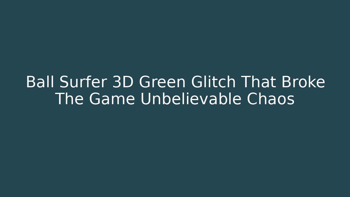Ball Surfer 3D Green Glitch That Broke The Game Unbelievable Chaos