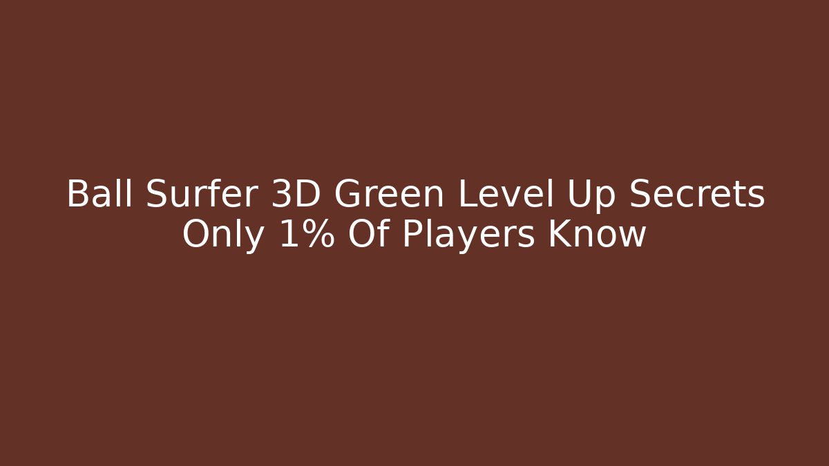 Ball Surfer 3D Green Level Up Secrets Only 1% Of Players Know