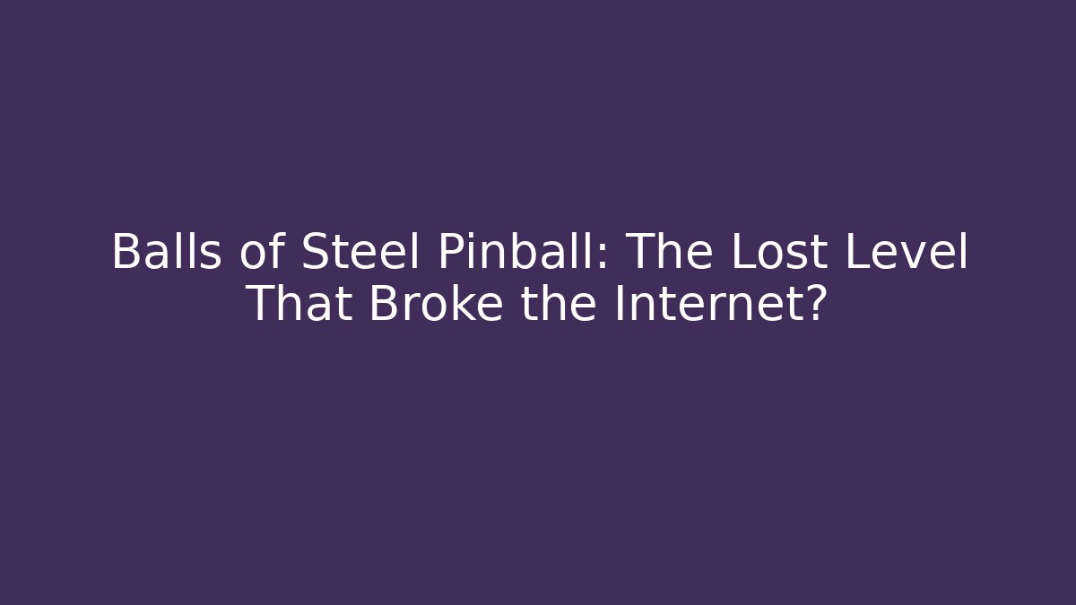 Balls of Steel Pinball: The Lost Level That Broke the Internet?