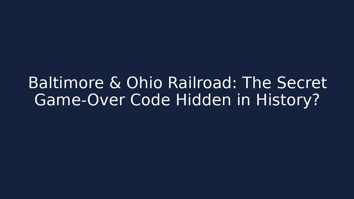 Baltimore & Ohio Railroad: The Secret Game-Over Code Hidden in History?
