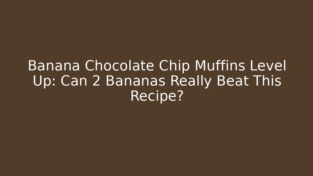 Banana Chocolate Chip Muffins Level Up: Can 2 Bananas Really Beat This Recipe?