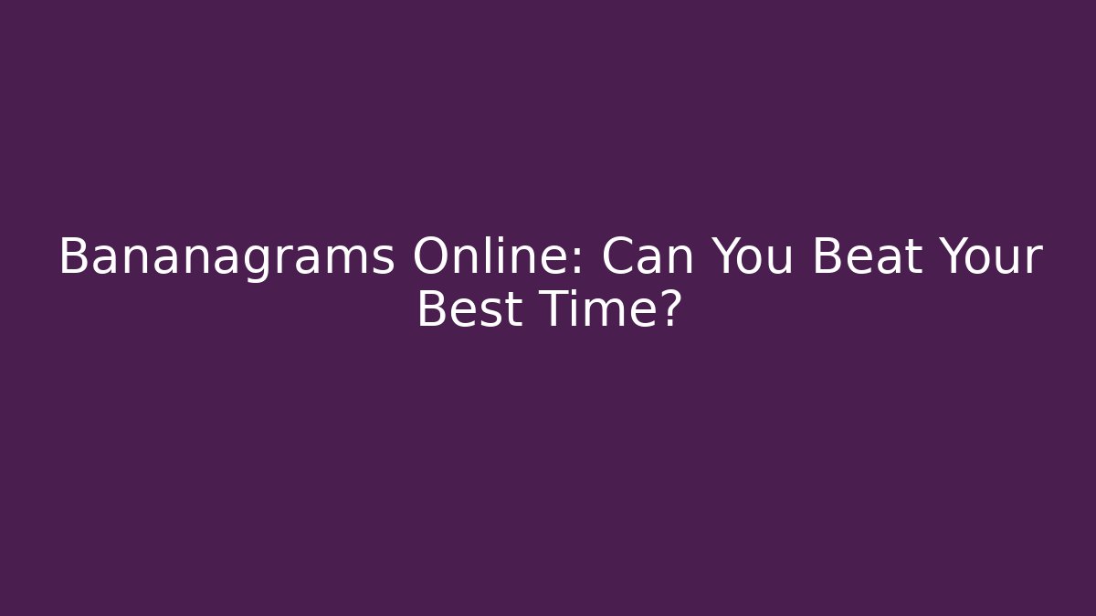 Bananagrams Online: Can You Beat Your Best Time?