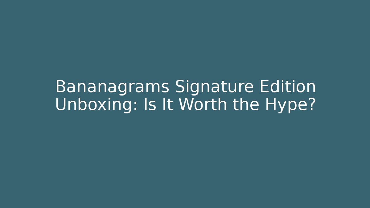 Bananagrams Signature Edition Unboxing: Is It Worth the Hype?