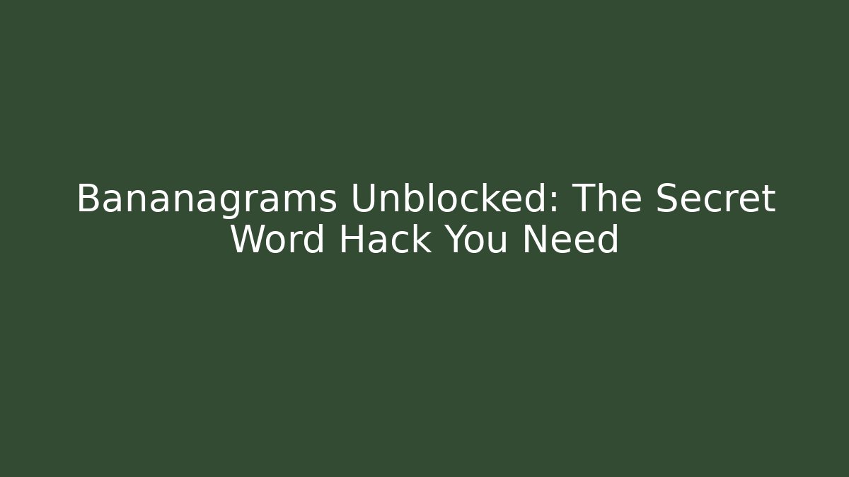 Bananagrams Unblocked: The Secret Word Hack You Need