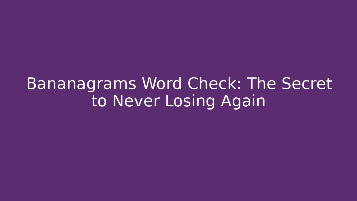 Bananagrams Word Check: The Secret to Never Losing Again