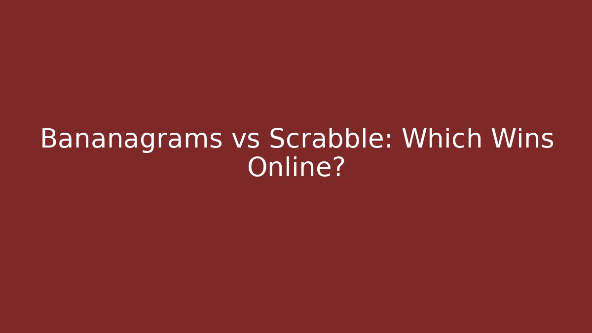 Bananagrams vs Scrabble: Which Wins Online?